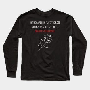 In the garden of life, the rose stands as a testament to beauty's resilience. Long Sleeve T-Shirt